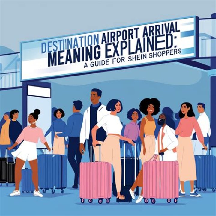 Destination Airport Arrival Meaning: Understanding the Concept and Its Relation to Shein
